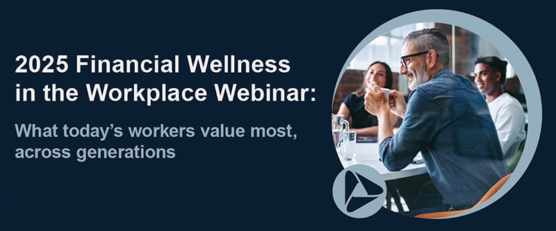 2025 Financial Wellness in the Workplace Webinar: What today's workers value most, across generations